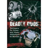 Deadly Duos: Partners in Crime and their Addiction to Murder,  Paul Roland
