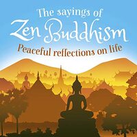  The Sayings of Zen Buddhism : Peaceful Reflections on Life