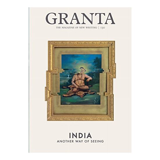 Granta 130: India: Another Way of Seeing