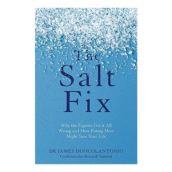 The Salt Fix: Why the Experts Got it All Wrong and How Eating More Might Save Your Life, James DiNicolantonio