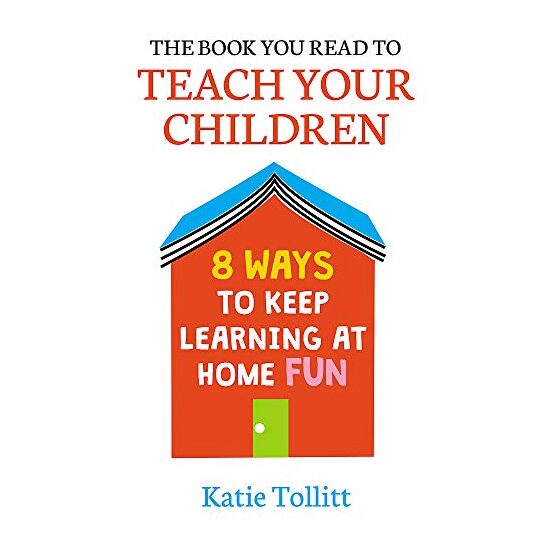 The Book You Read to Teach Your Children : 8 Ways to Keep Learning at Home Fun