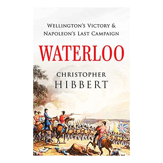 Waterloo: Wellington's Victory and Napoleon's Last Campaign