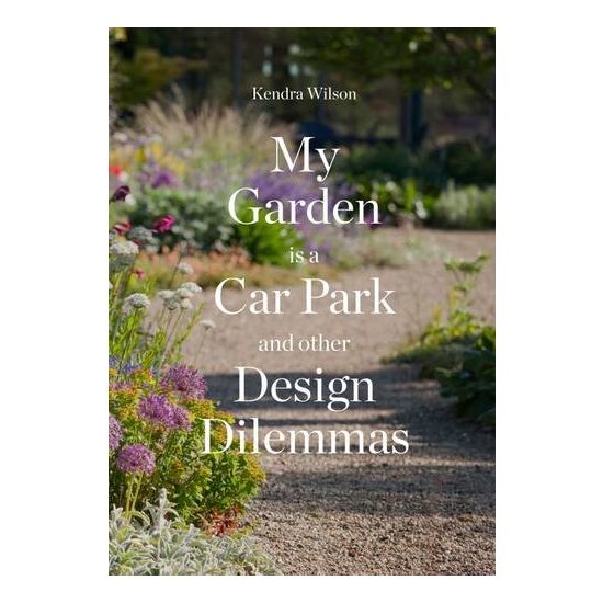 My Garden Is a Car Park and Other Design Dilemmas, Kendra Wilson