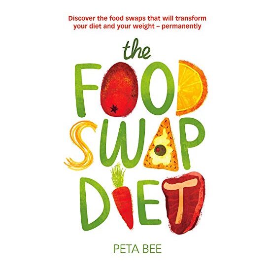 The Food Swap Diet Discover The Food Swaps That Will Transform Your Diet And Your Weight Permanently