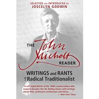 The John Michell Reader Writings and Rants of a Radical Traditionalist