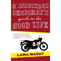 A Spiritual Renegade's Guide to the Good Life