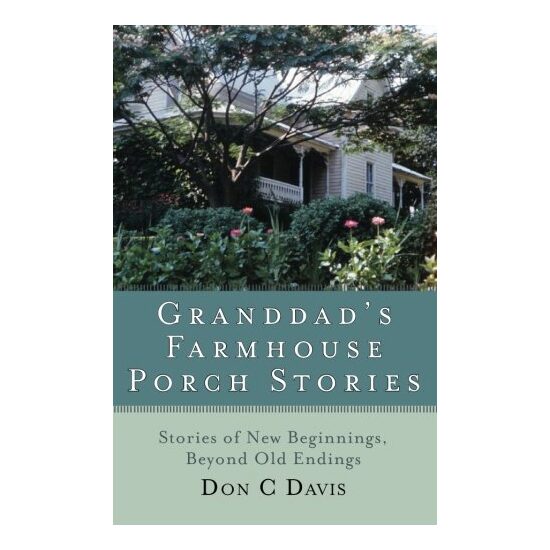 Granddads Farmhouse Porch Stories Stories Of New Beginnings Beyond Old Endings