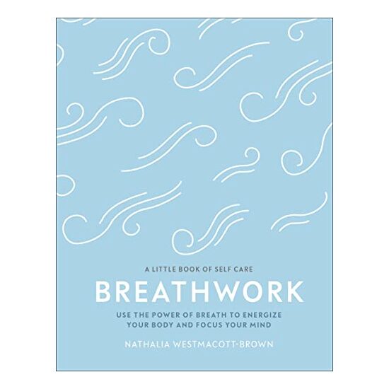Breathwork: Use The Power Of Breath To Energise Your Body And Focus Your Mind