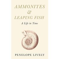 Ammonites And Leaping Fish A Life In Time, Penelope Lively