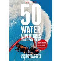 50 Water Adventures to Do Before You Die, Lia Ditton