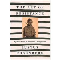 Art of Resistance : My Four Years in the French Underground, Justus Rosenberg