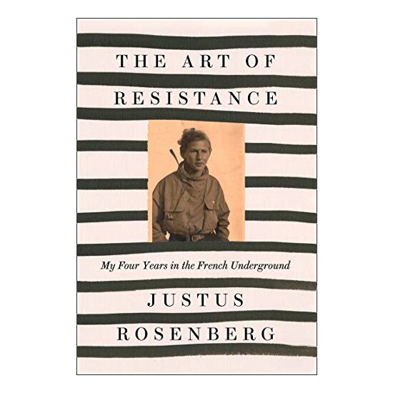 Art of Resistance : My Four Years in the French Underground, Justus Rosenberg
