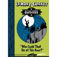 Lemony Snicket: Who Could That be at This Hour? All the Wrong Questions