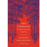The Linwoods, or, "Sixty years since" in America, Catharine Maria Sedgwick
