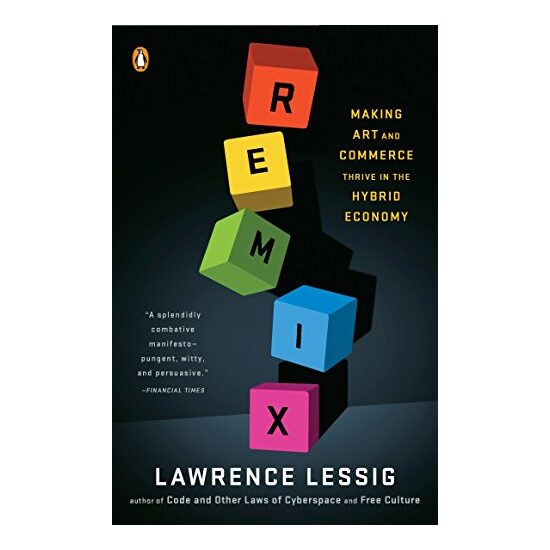 Remix: Making Art and Commerce Thrive in the Hybrid Economy