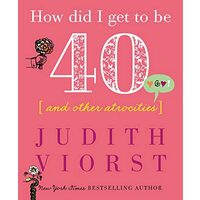 How Did I Get to Be 40 and Other Atrocities