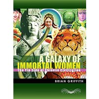 A Galaxy Of Immortal Women The Yin Side Of Chinese Civilization, Brian Griffith
