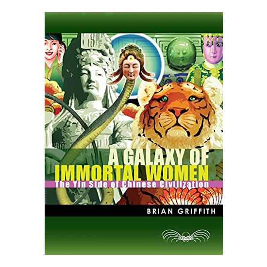 A Galaxy Of Immortal Women The Yin Side Of Chinese Civilization, Brian Griffith
