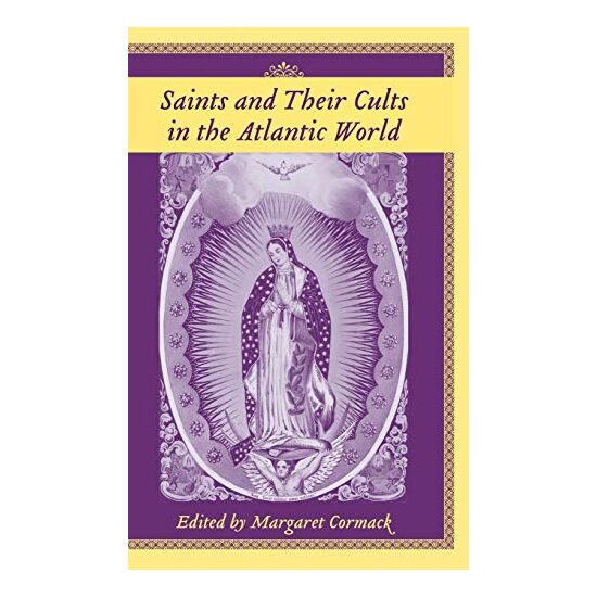 Saints And Their Cults in the Atlantic World (Carolina Lowcountry and the Atlantic World)