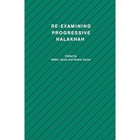 Re-Examining Progressive Halakhah (Studies in Progressive Halakhah)