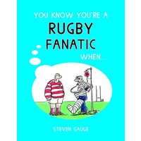 You Know You're a Rugby Fanatic When...