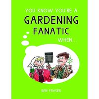 You Know You're a Gardening Fanatic When . . .