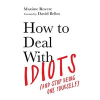 How to Deal with Idiots : (and Stop Being One Yourself), Maxime Rovere, David Bellos