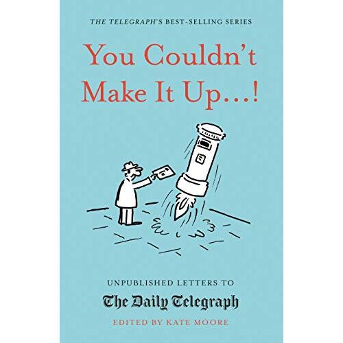You Couldn't Make It Up...! : Unpublished Letters to The Daily Telegraph