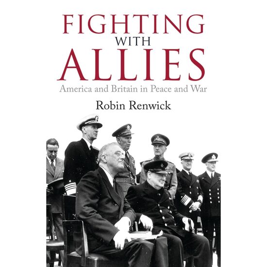 Fighting With Allies: America and Britain in Peace and War