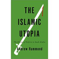 The Islamic Utopia The Illusion Of Reform In Saudi Arabia