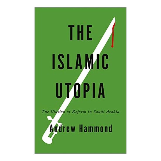 The Islamic Utopia The Illusion Of Reform In Saudi Arabia