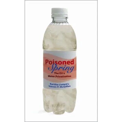 Poisoned Spring: The EU and Water Privatisation, Steven P. McGiffen, Kartika Liotard