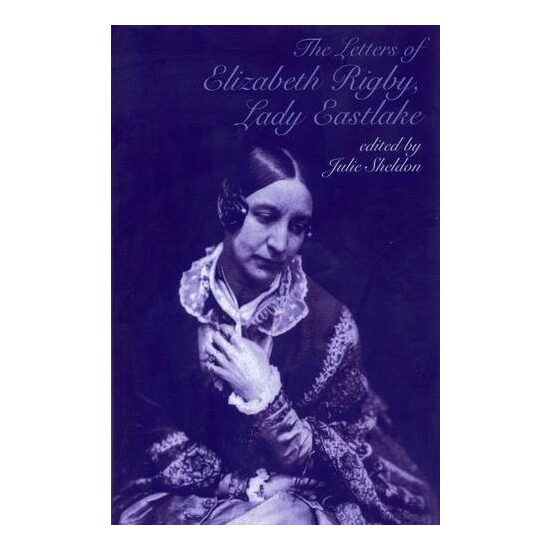 The Letters of Elizabeth Rigby Lady Eastlake
