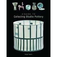 A Guide To Collecting Contemporary Ceramics, Alistair Hawtin