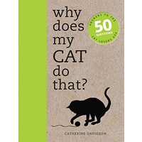 Why Does My Cat Do That Answers To The 50 Questions Cat Lovers Ask
