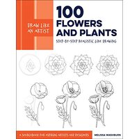 Draw Like an Artist : 100 Flowers and Plants, Melissa Washburn