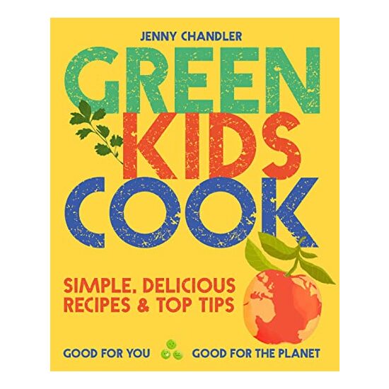 Green Kids Cook : Simple, Delicious Recipes and Top Tips