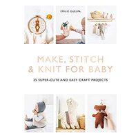 Make, Stitch and Knit for Baby, Emilie Guelpa