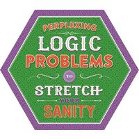 PERPLEXING LOGIC PROBLEMS TO STRETCH YOUR SANITY.