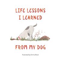 Life lessons i learned from my dog