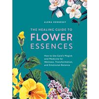 Healing Guide to Flower Essences, Alena Hennessy