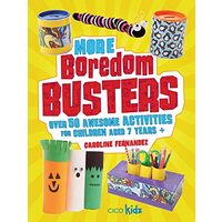 More Boredom Busters: Over 50 awesome activities for children aged 7 years +
