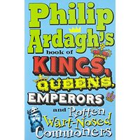 Philip Ardaghs Book Of Kings Queens Emperors And Rotten Wartnosed Commoners