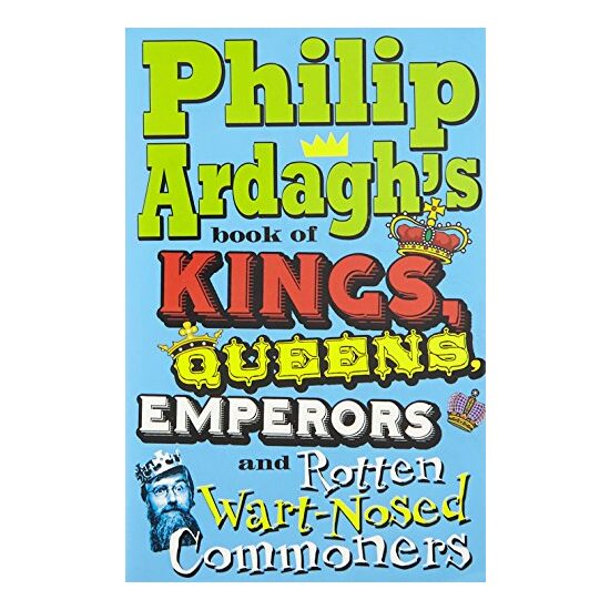 Philip Ardaghs Book Of Kings Queens Emperors And Rotten Wartnosed Commoners