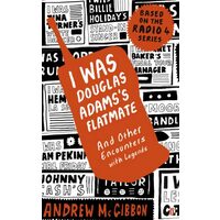 I Was Douglas Adamss Flatmate And Other Encounters With Legends