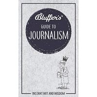 Bluffer's Guide to Journalism (Instant Wit and Wisdom)