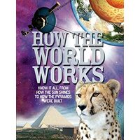 How The World Works: Know it all, From How the Sun Shines to How the Pyramids Were Built, Clive Gifford