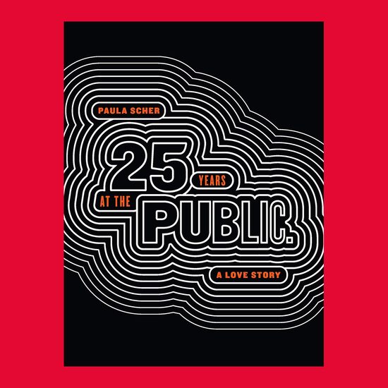 Paula Scher Twenty-Five Years at the Public, A Love Story