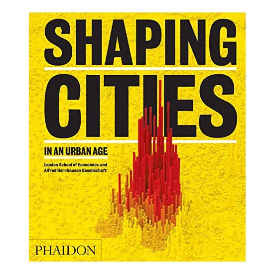 Shaping Cities in an Urban Age, Ricky Burdett, Philipp Rode