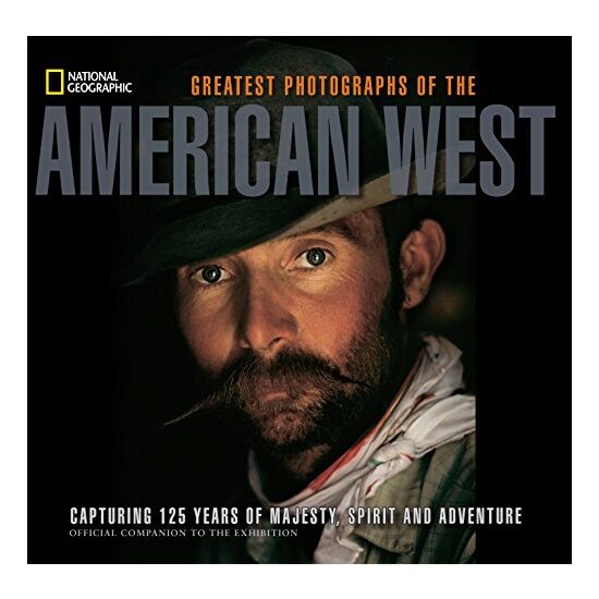 Greatest Photographs Of The American West Capturing 125 Years Of Majesty Spirit And Adventure, James C. Mcnutt